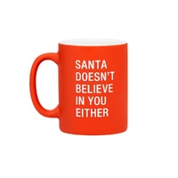 Say What? Christmas Mug - Santa Doesn’t Believe In You Either